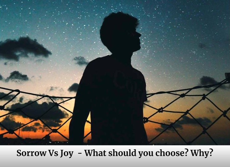Sorrow Vs Joy What Should You Choose? Why? Grow into the image and